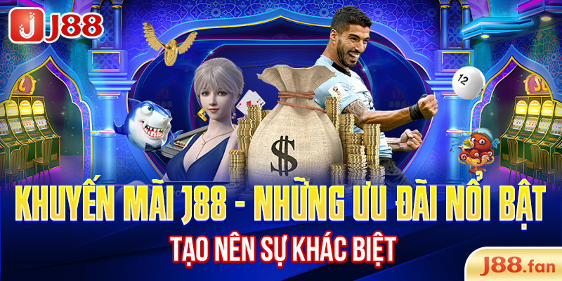Khuyến Mãi J88 – Những Ưu Đãi Nổi Bật Tạo Nên Sự Khác Biệt
