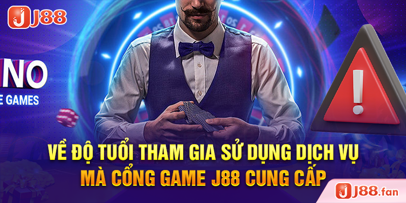 Về độ tuổi tham gia sử dụng dịch vụ mà cổng game J88 cung cấp