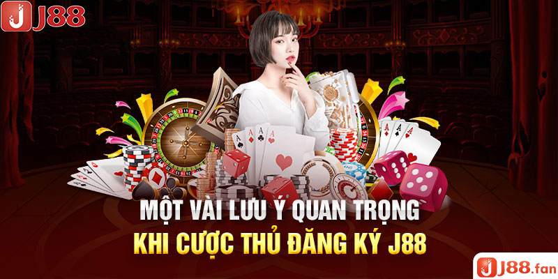 Một vài lưu ý quan trọng khi cược thủ đăng ký J88