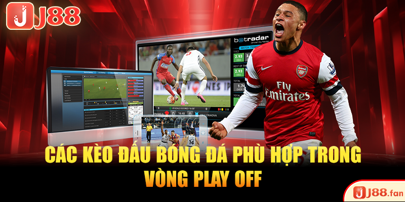 Các kèo đấu bóng đá phù hợp trong vòng play off